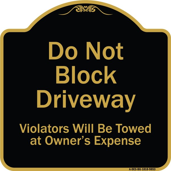 Signmission Designer Series-Do Not Block Driveway Violators Will Towed Owner Expense, 18" L, 18" H, BG-1818-9853 A-DES-BG-1818-9853 - main